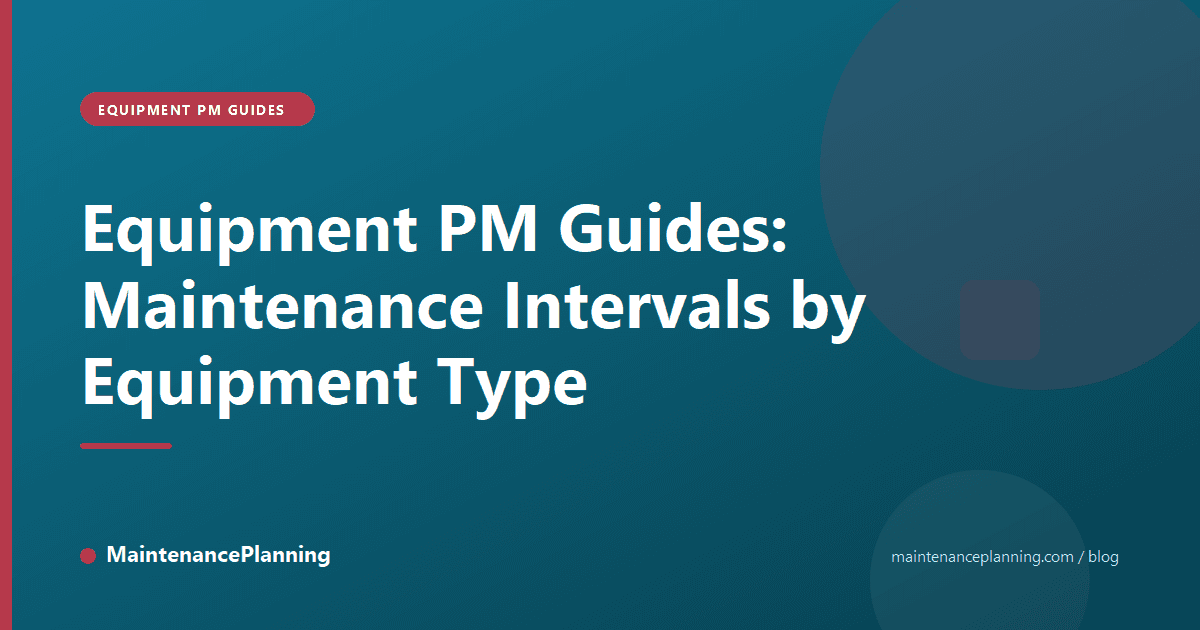 Equipment PM Guides: Maintenance Intervals by Equipment Type