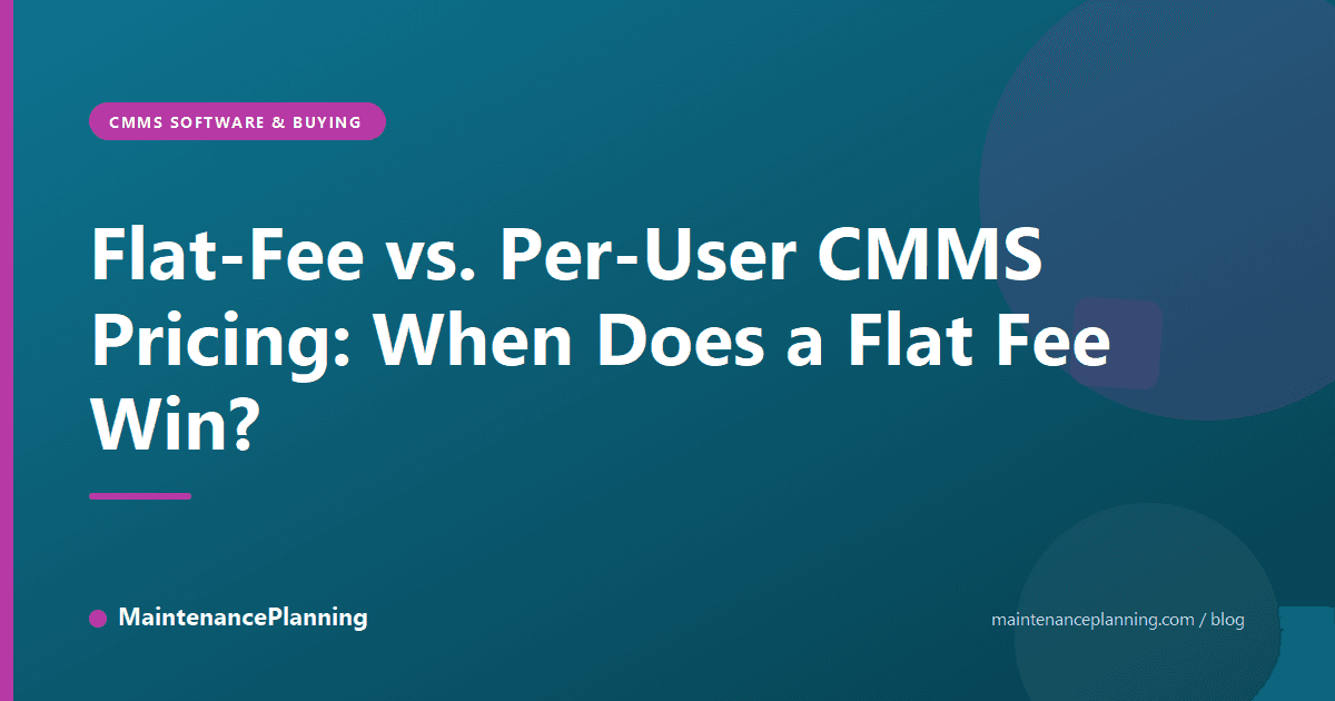 Flat-Fee vs. Per-User CMMS Pricing: When Does a Flat Fee Win?