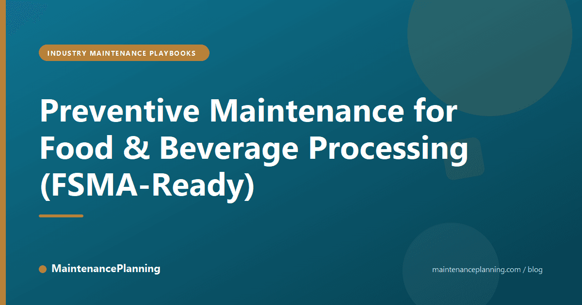 Preventive Maintenance for Food & Beverage Processing (FSMA-Ready)