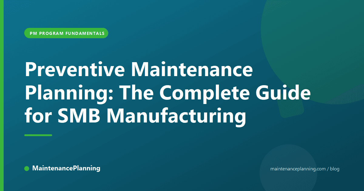 Preventive Maintenance Planning: The Complete Guide for SMB Manufacturing