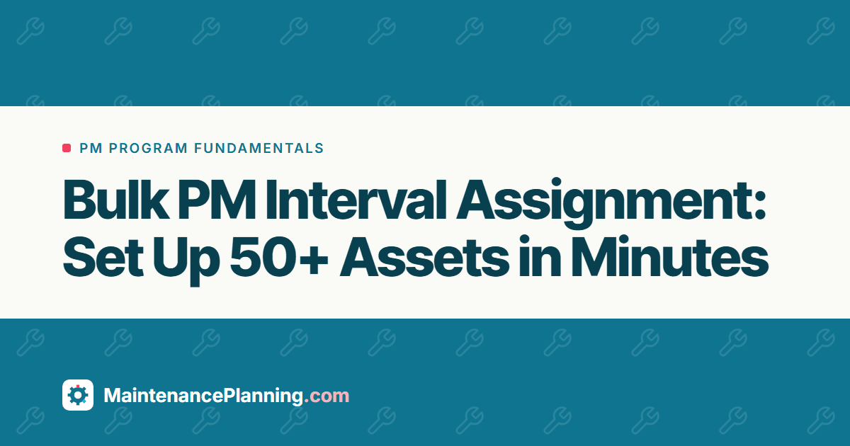 Bulk PM Interval Assignment: Set Up 50+ Assets in Minutes