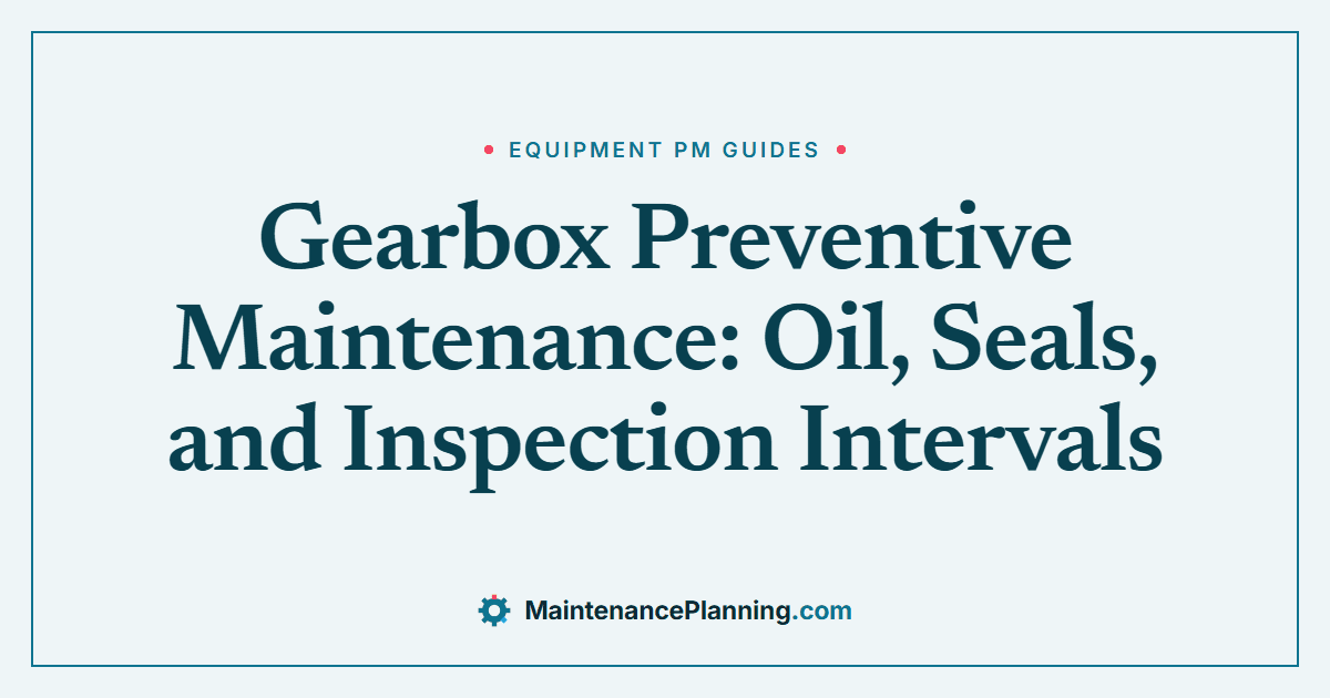 Gearbox Preventive Maintenance: Oil, Seals, and Inspection Intervals